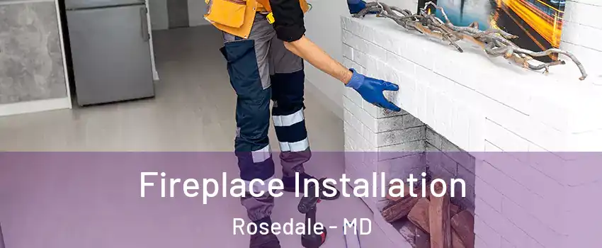  Fireplace Installation Rosedale - MD