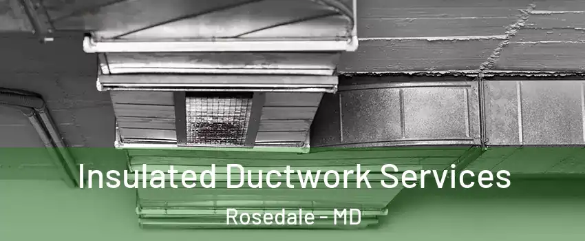  Insulated Ductwork Services Rosedale - MD