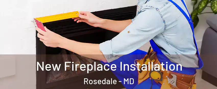  New Fireplace Installation Rosedale - MD