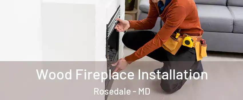  Wood Fireplace Installation Rosedale - MD