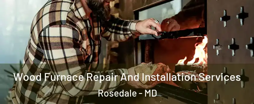  Wood Furnace Repair And Installation Services Rosedale - MD